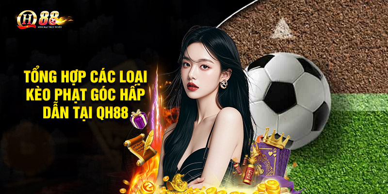Tổng hợp các loại kèo phạt góc hấp dẫn tại QH88