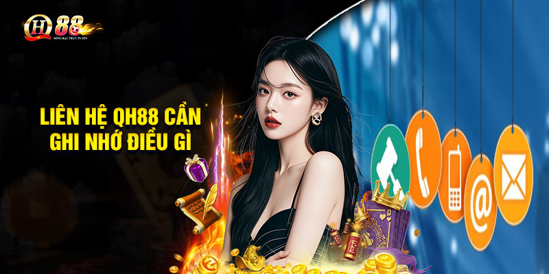 Liên Hệ QH88 – Bật Mí Cách Thức Đơn Giản Và Nhanh Chóng 2 Liên hệ QH88 cần ghi nhớ điều gì để đảm bảo an toàn?