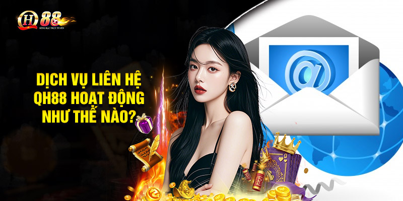 Liên Hệ QH88 – Bật Mí Cách Thức Đơn Giản Và Nhanh Chóng 1 Dịch vụ liên hệ QH88 hoạt động như thế nào?