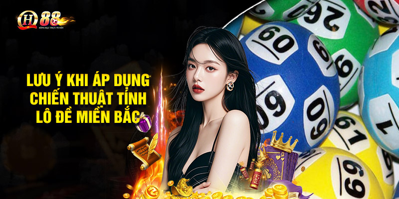 Lưu ý khi áp dụng chiến thuật tính lô đề miền Bắc
