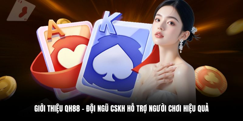 Giới thiệu QH88 – Đội ngũ CSKH hỗ trợ người chơi hiệu quả