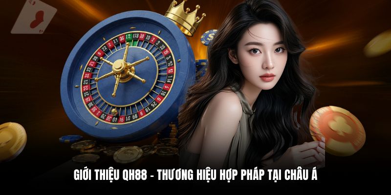 Giới thiệu QH88 – Thương hiệu hợp pháp tại châu Á