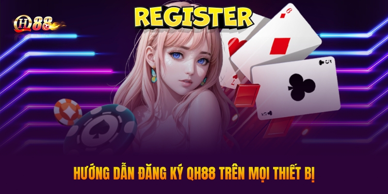 Hướng dẫn đăng ký QH88 trên mọi thiết bị