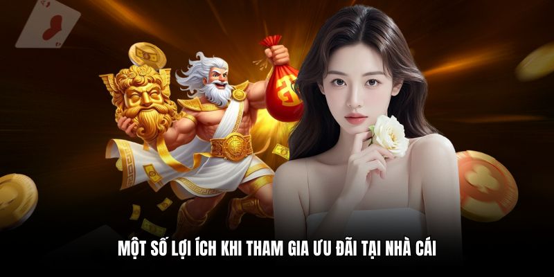 Một số lợi ích khi tham gia ưu đãi tại nhà cái