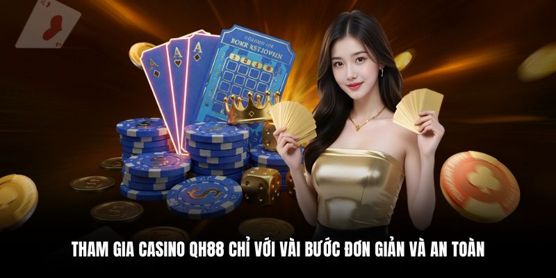 Tham gia casino QH88 chỉ với vài bước đơn giản và an toàn