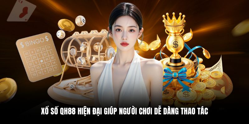 Xổ số QH88 hiện đại giúp người chơi dễ dàng thao tác